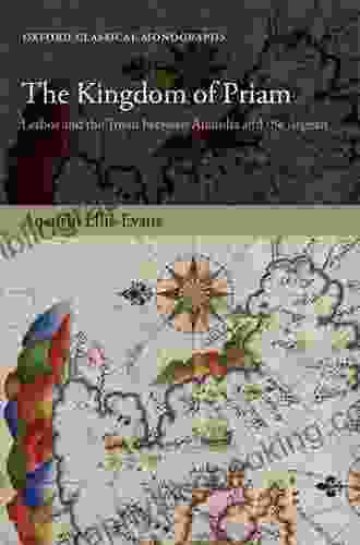The Kingdom Of Priam: Lesbos And The Troad Between Anatolia And The Aegean (Oxford Classical Monographs)