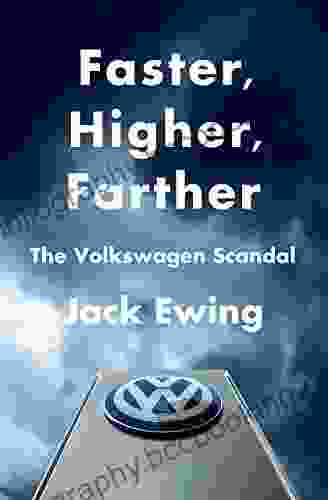 Faster Higher Farther: How One Of The World S Largest Automakers Committed A Massive And Stunning Fraud: The Volkswagen Scandal