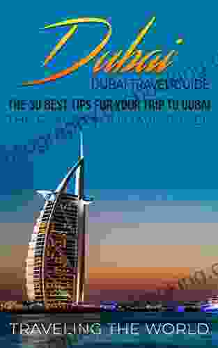 Dubai: Dubai Travel Guide: The 30 Best Tips For Your Trip To Dubai The Places You Have To See