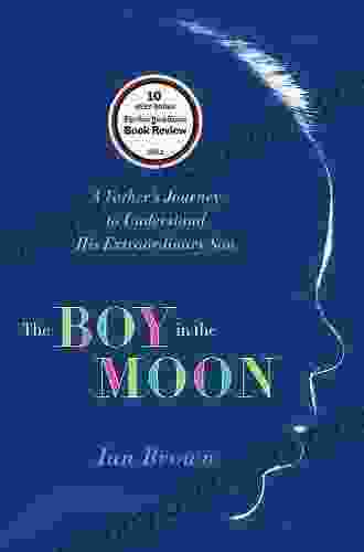 The Boy In The Moon: A Father S Journey To Understand His Extraordinary Son
