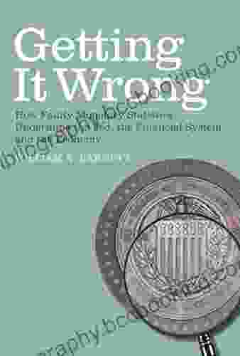 Getting It Wrong: How Faulty Monetary Statistics Undermine The Fed The Financial System And The Economy