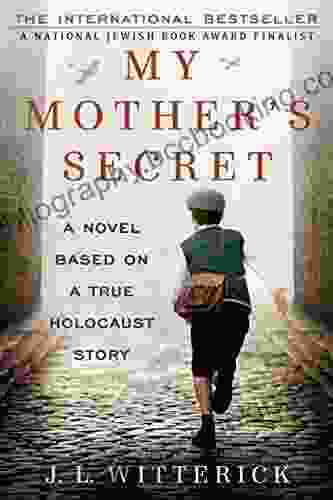 My Mother S Secret: A Novel Based On A True Holocaust Story