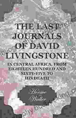 The Last Journals Of David Livingstone In Central Africa From Eighteen Hundred And Sixty Five To His Death: Continued By A Narrative Of His Last Moments From His Faithful Servants Chuma And Susi
