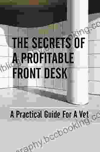 The Secrets Of A Profitable Front Desk: A Practical Guide For A Vet