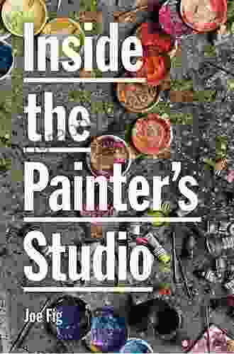 Inside The Painter S Studio Joe Fig