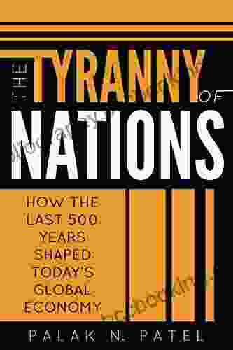The Tyranny Of Nations: How The Last 500 Years Shaped Today S Global Economy
