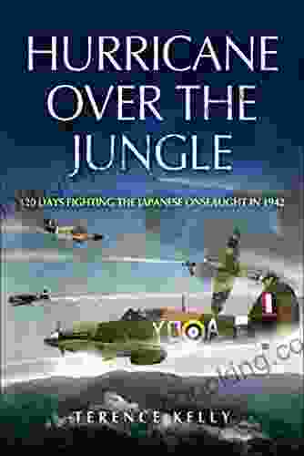 Hurricane Over The Jungle: 120 Days Fighting The Japanese Onslaught In 1942