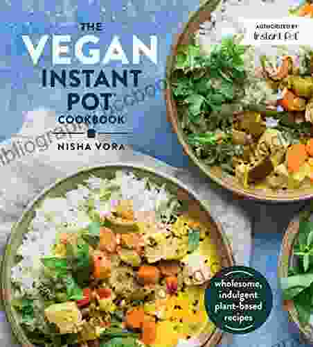 The Vegan Instant Pot Cookbook: Wholesome Indulgent Plant Based Recipes
