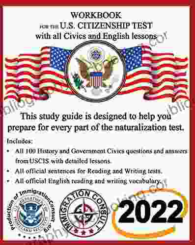 Workbook For The US Citizenship Test With All Civics And English Test Lessons: 2024 Study Guide With All Official USCIS Civics Questions And Answers And English Test For The Naturalization Exam