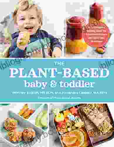 The Plant Based Baby And Toddler: Your Complete Feeding Guide For The First 3 Years