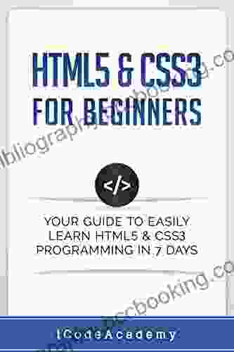 HTML5 CSS3 For Beginners: Your Guide To Easily Learn HTML5 CSS3 Programming In 7 Days (Programming Languages 4)
